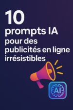 10 prompts IA pour des publicités en ligne irrésistibles - (Fr/En)